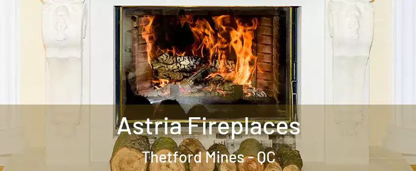 Astria Fireplaces Thetford Mines - QC