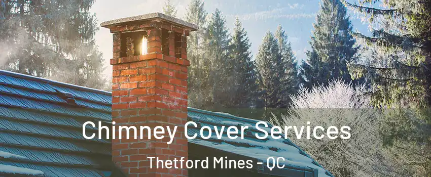 Chimney Cover Services Thetford Mines - QC