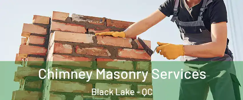 Chimney Masonry Services Black Lake - QC