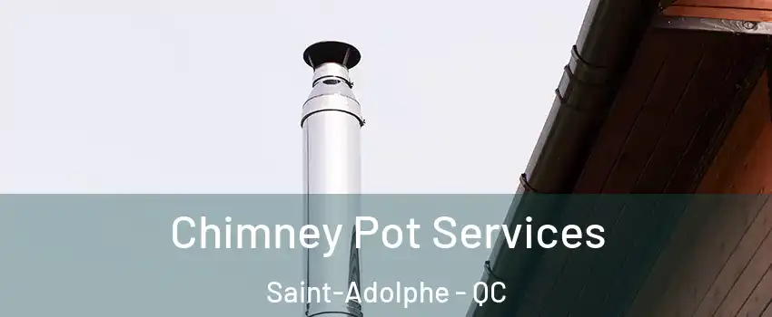 Chimney Pot Services Saint-Adolphe - QC