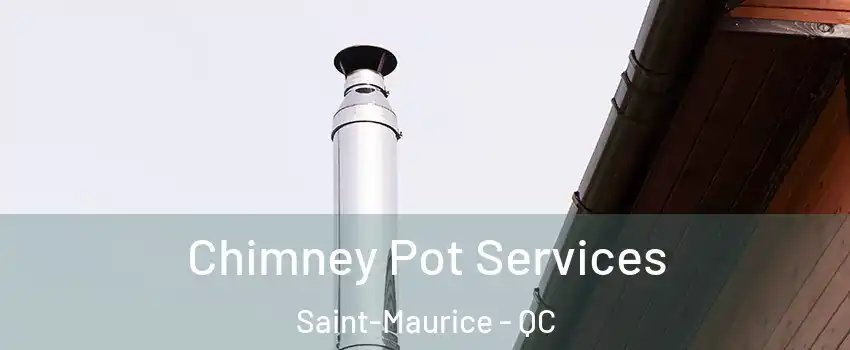 Chimney Pot Services Saint-Maurice - QC