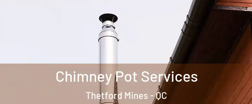Chimney Pot Services Thetford Mines - QC