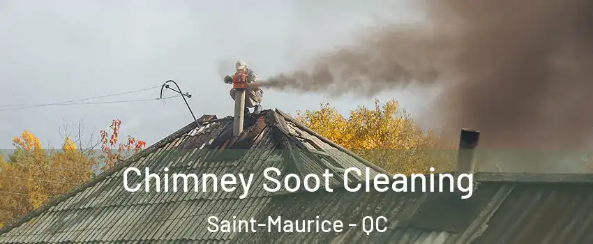 Chimney Soot Cleaning Saint-Maurice - QC
