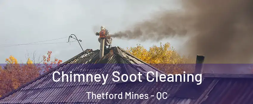 Chimney Soot Cleaning Thetford Mines - QC