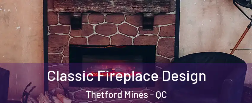 Classic Fireplace Design Thetford Mines - QC