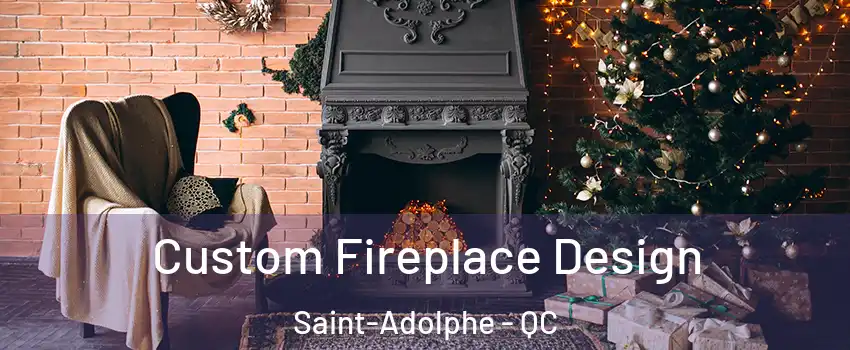 Custom Fireplace Design Saint-Adolphe - QC