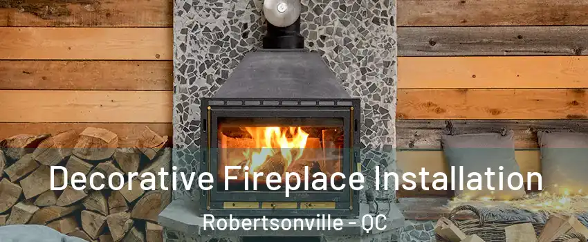 Decorative Fireplace Installation Robertsonville - QC