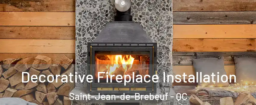 Decorative Fireplace Installation Saint-Jean-de-Brebeuf - QC