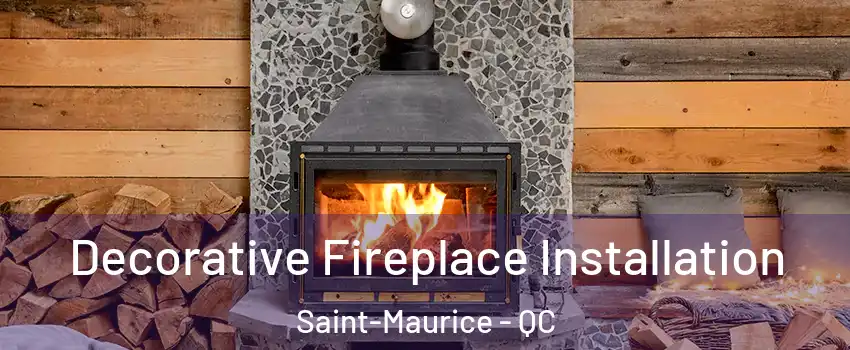  Decorative Fireplace Installation Saint-Maurice - QC