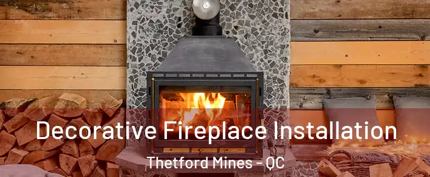Decorative Fireplace Installation Thetford Mines - QC