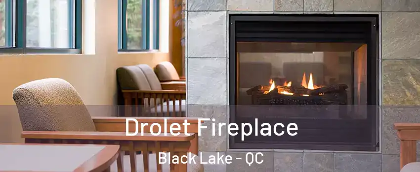  Drolet Fireplace Black Lake - QC