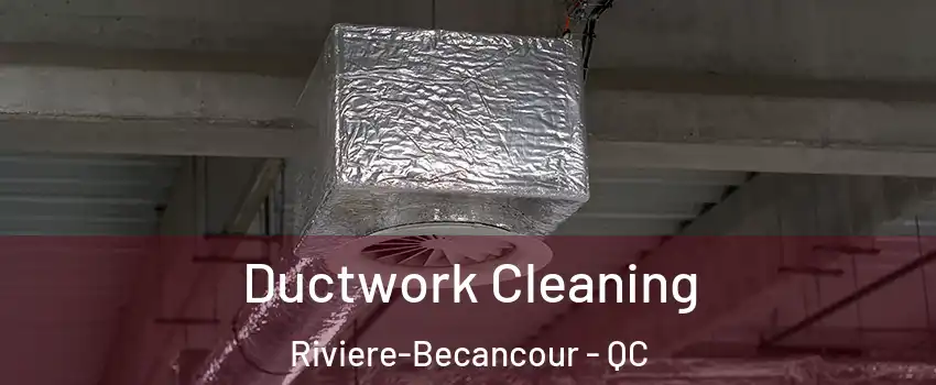 Ductwork Cleaning Riviere-Becancour - QC