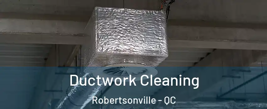 Ductwork Cleaning Robertsonville - QC