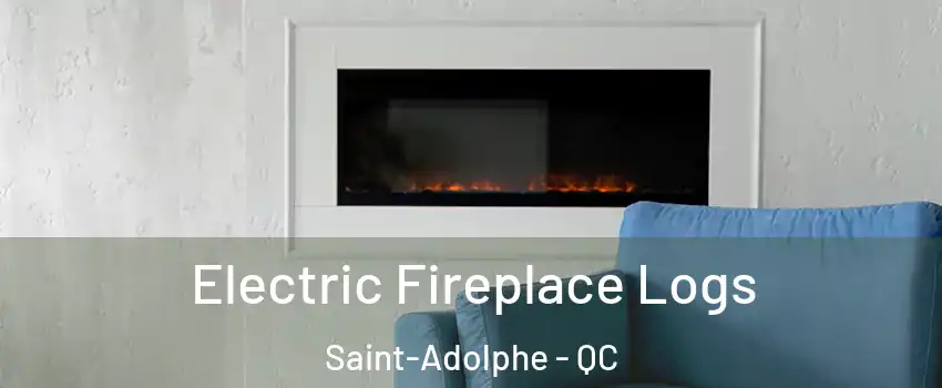 Electric Fireplace Logs Saint-Adolphe - QC
