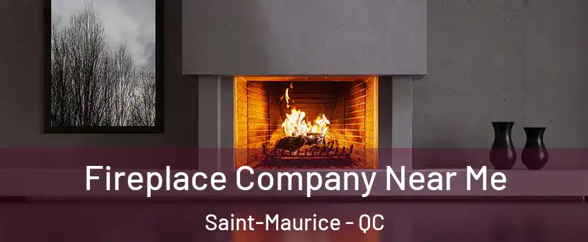 Fireplace Company Near Me Saint-Maurice - QC