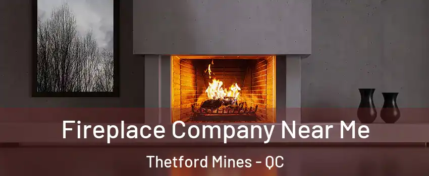 Fireplace Company Near Me Thetford Mines - QC