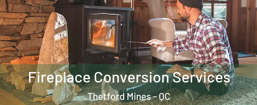 Fireplace Conversion Services Thetford Mines - QC
