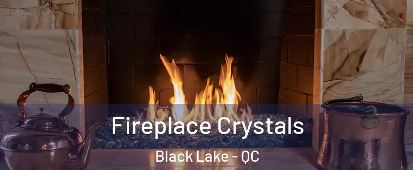 Fireplace Crystals Black Lake - QC