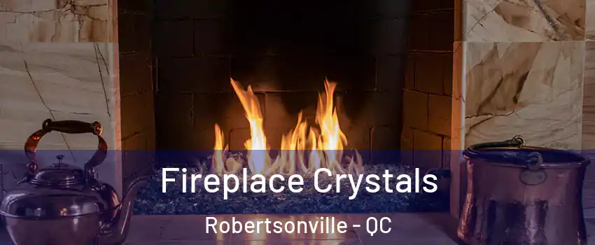 Fireplace Crystals Robertsonville - QC