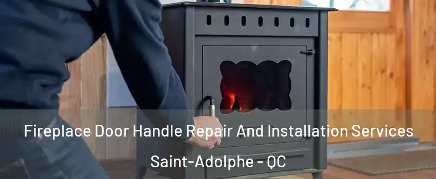  Fireplace Door Handle Repair And Installation Services Saint-Adolphe - QC