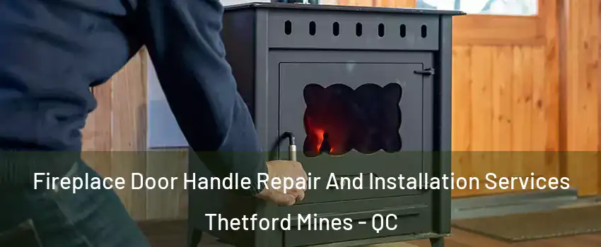 Fireplace Door Handle Repair And Installation Services Thetford Mines - QC