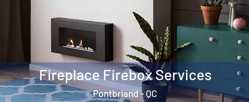 Fireplace Firebox Services Pontbriand - QC