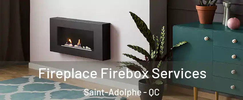 Fireplace Firebox Services Saint-Adolphe - QC