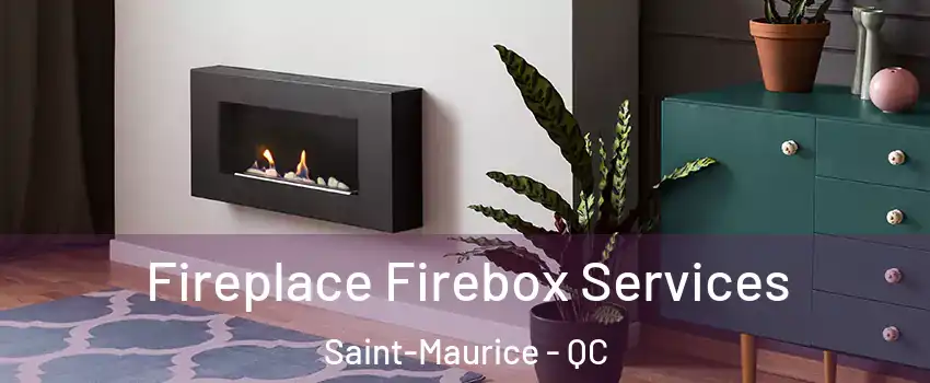  Fireplace Firebox Services Saint-Maurice - QC