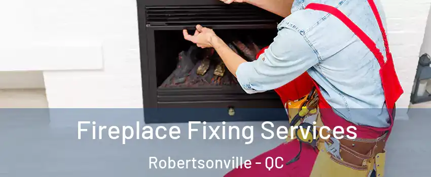 Fireplace Fixing Services Robertsonville - QC