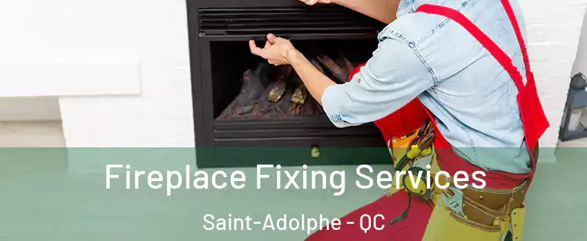 Fireplace Fixing Services Saint-Adolphe - QC