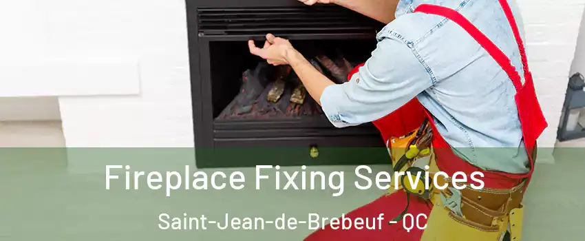 Fireplace Fixing Services Saint-Jean-de-Brebeuf - QC