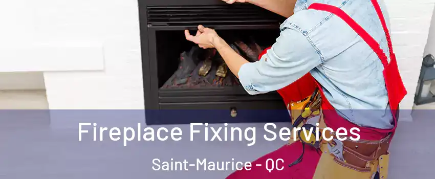 Fireplace Fixing Services Saint-Maurice - QC