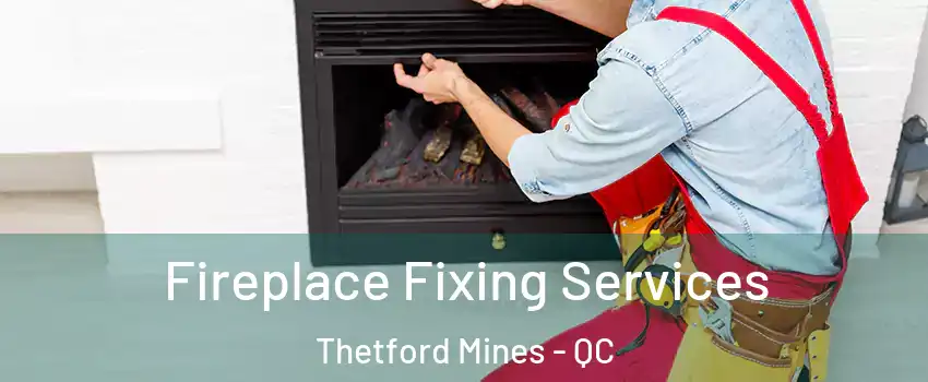 Fireplace Fixing Services Thetford Mines - QC
