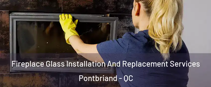 Fireplace Glass Installation And Replacement Services Pontbriand - QC