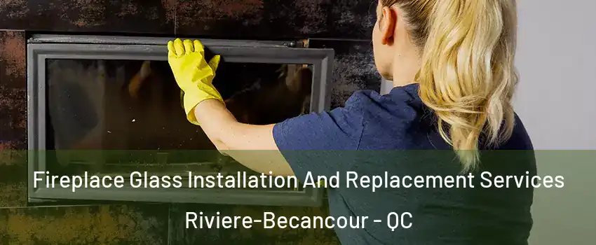  Fireplace Glass Installation And Replacement Services Riviere-Becancour - QC