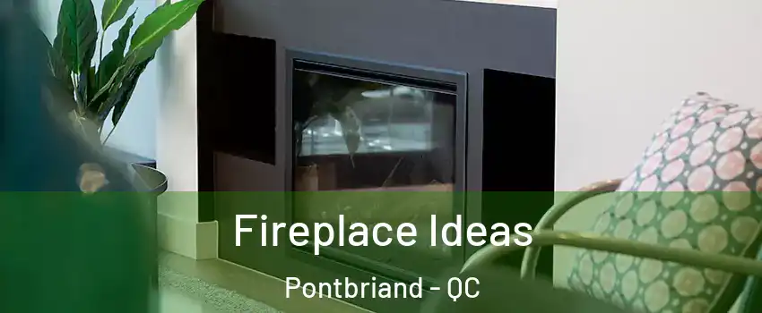 Fireplace Ideas Pontbriand - QC