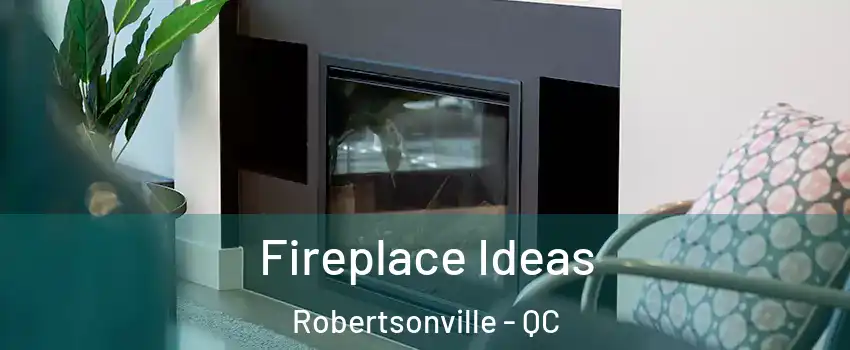 Fireplace Ideas Robertsonville - QC