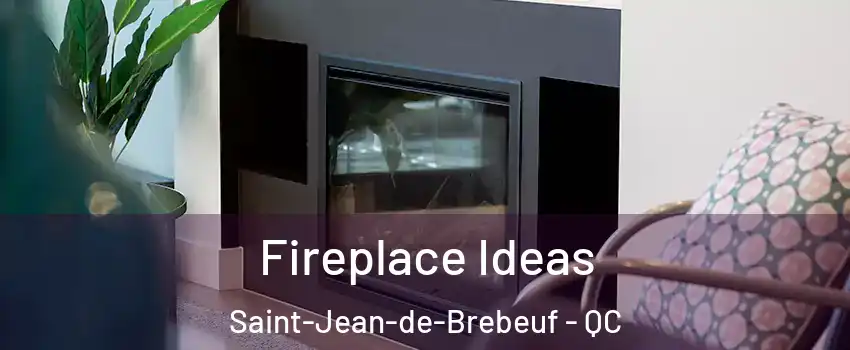 Fireplace Ideas Saint-Jean-de-Brebeuf - QC