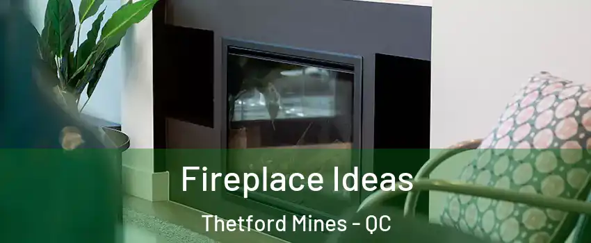 Fireplace Ideas Thetford Mines - QC