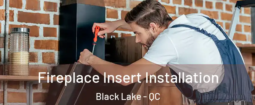 Fireplace Insert Installation Black Lake - QC