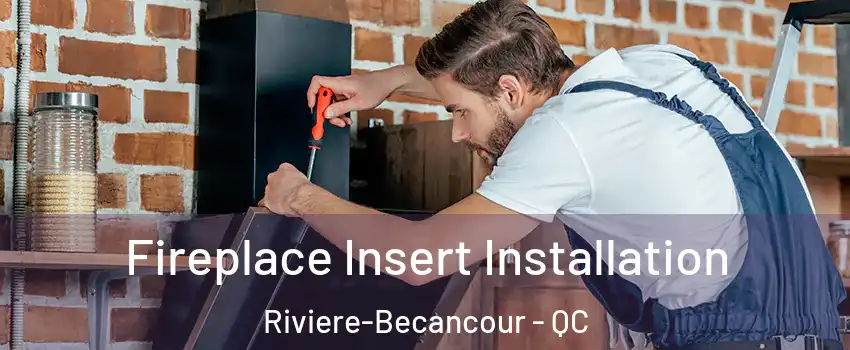 Fireplace Insert Installation Riviere-Becancour - QC