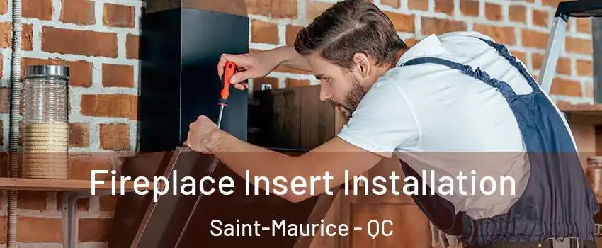 Fireplace Insert Installation Saint-Maurice - QC