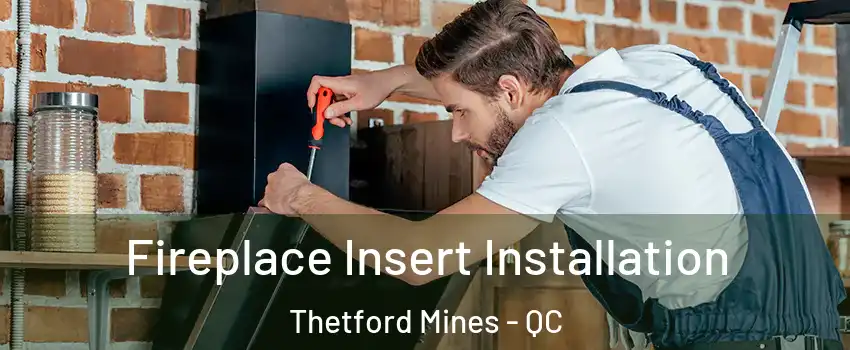 Fireplace Insert Installation Thetford Mines - QC