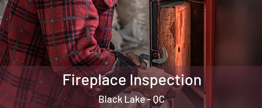 Fireplace Inspection Black Lake - QC