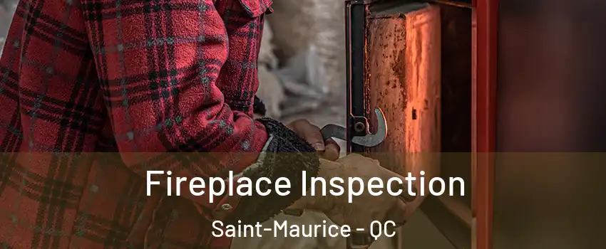 Fireplace Inspection Saint-Maurice - QC