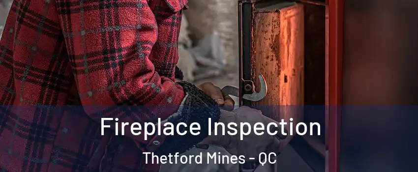 Fireplace Inspection Thetford Mines - QC