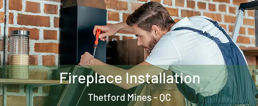 Fireplace Installation Thetford Mines - QC