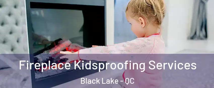 Fireplace Kidsproofing Services Black Lake - QC