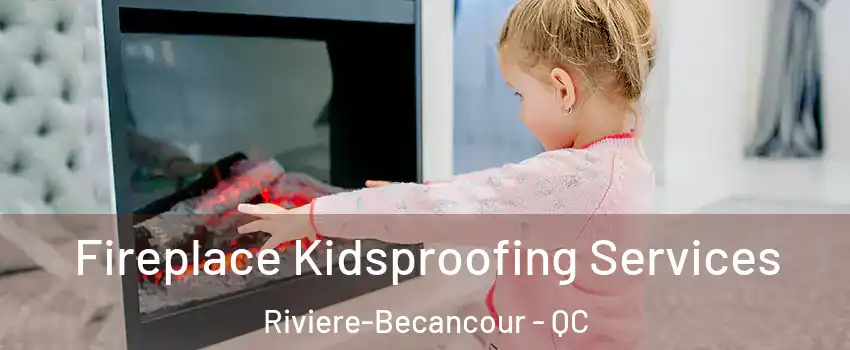 Fireplace Kidsproofing Services Riviere-Becancour - QC