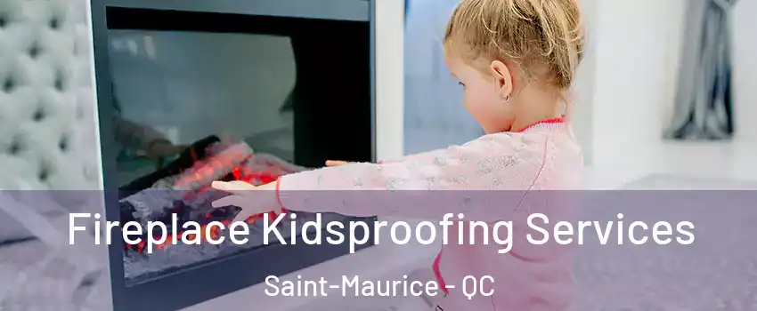 Fireplace Kidsproofing Services Saint-Maurice - QC
